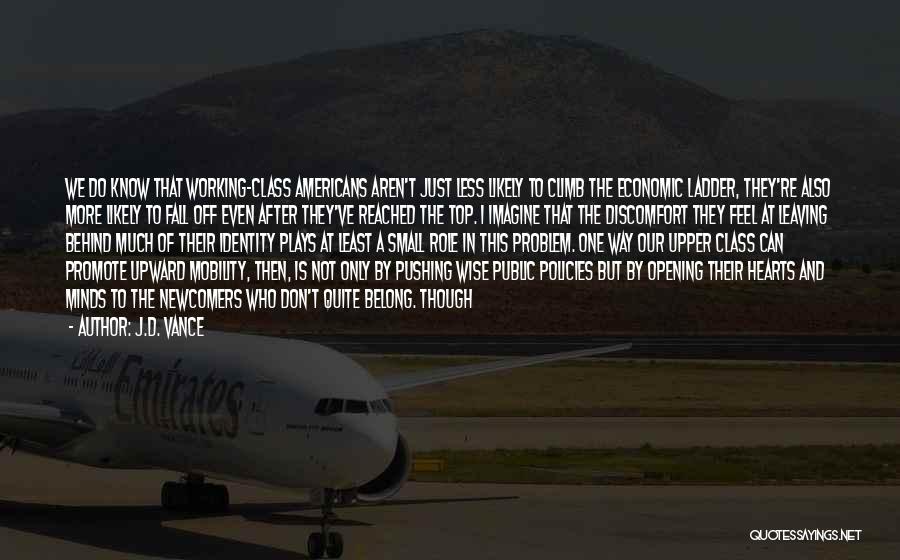 J.D. Vance Quotes: We Do Know That Working-class Americans Aren't Just Less Likely To Climb The Economic Ladder, They're Also More Likely To