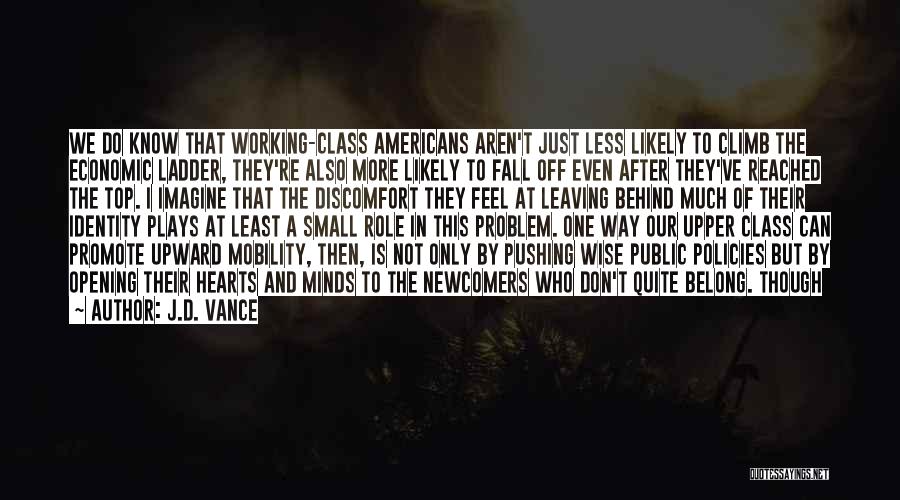 J.D. Vance Quotes: We Do Know That Working-class Americans Aren't Just Less Likely To Climb The Economic Ladder, They're Also More Likely To