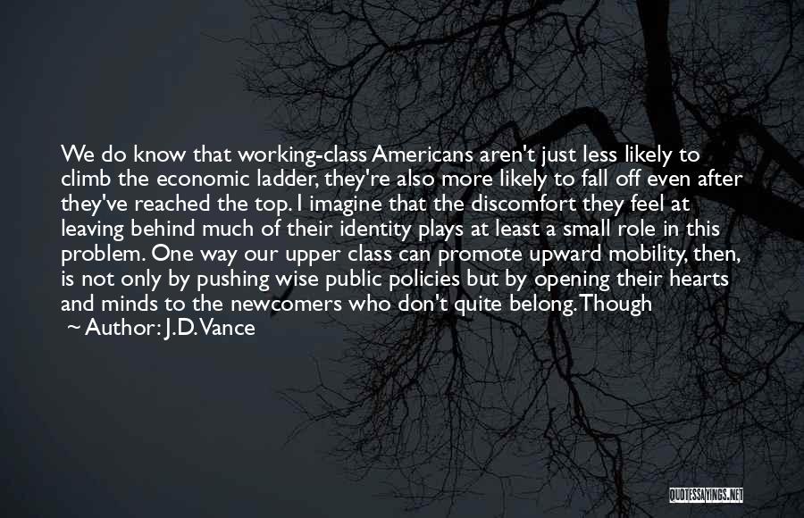 J.D. Vance Quotes: We Do Know That Working-class Americans Aren't Just Less Likely To Climb The Economic Ladder, They're Also More Likely To