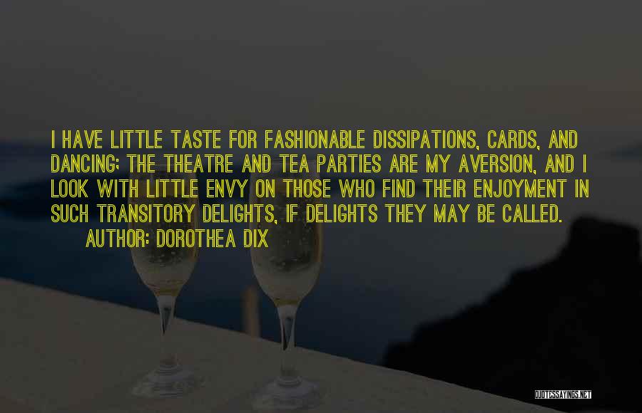 Dorothea Dix Quotes: I Have Little Taste For Fashionable Dissipations, Cards, And Dancing; The Theatre And Tea Parties Are My Aversion, And I