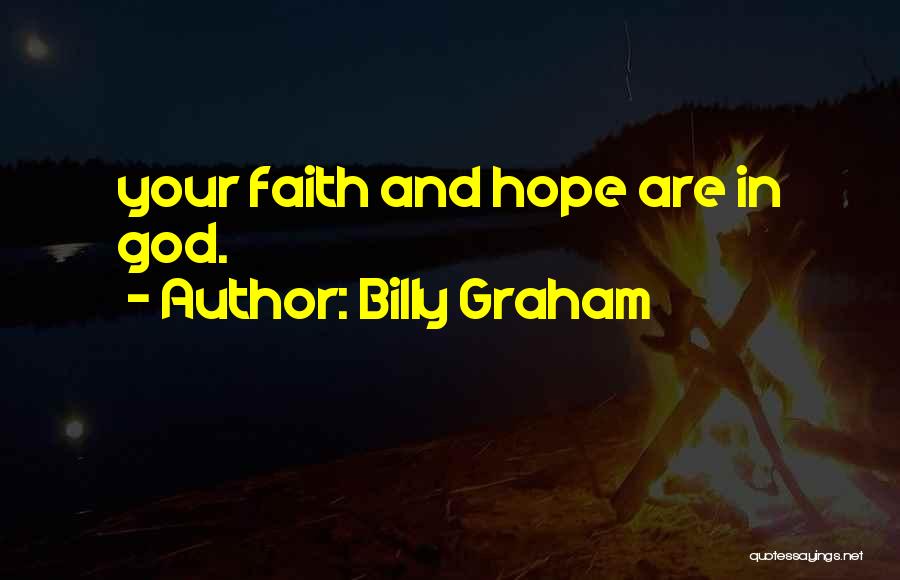 Billy Graham Quotes: Your Faith And Hope Are In God.