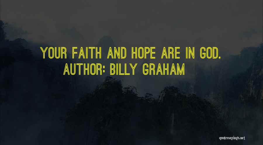 Billy Graham Quotes: Your Faith And Hope Are In God.