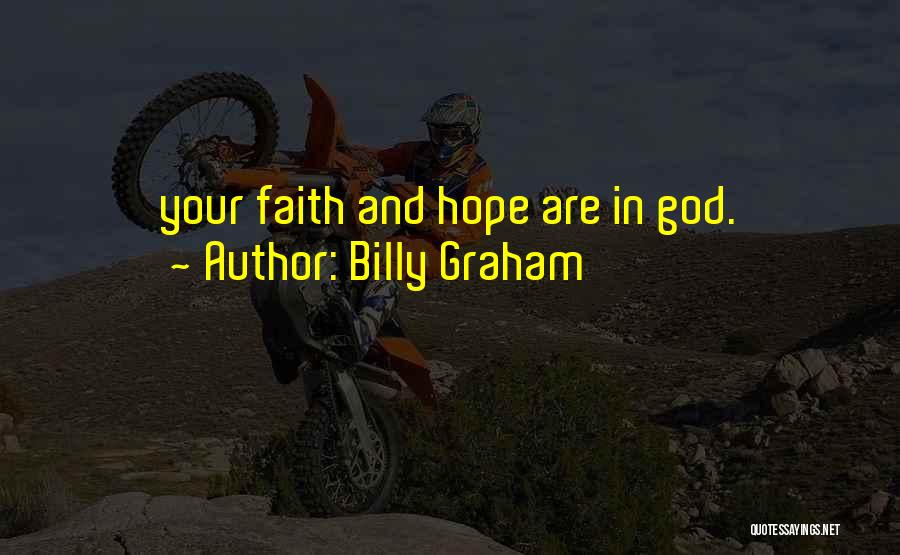 Billy Graham Quotes: Your Faith And Hope Are In God.