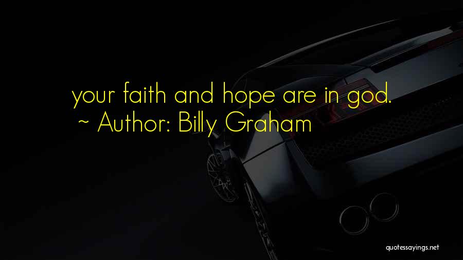 Billy Graham Quotes: Your Faith And Hope Are In God.