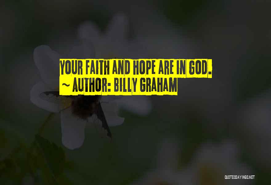 Billy Graham Quotes: Your Faith And Hope Are In God.
