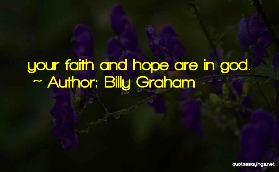 Billy Graham Quotes: Your Faith And Hope Are In God.