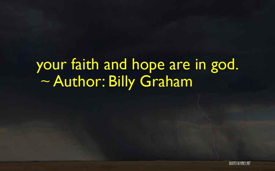 Billy Graham Quotes: Your Faith And Hope Are In God.