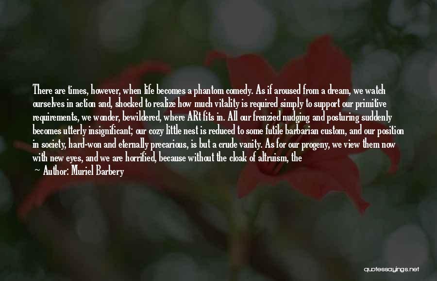 Muriel Barbery Quotes: There Are Times, However, When Life Becomes A Phantom Comedy. As If Aroused From A Dream, We Watch Ourselves In