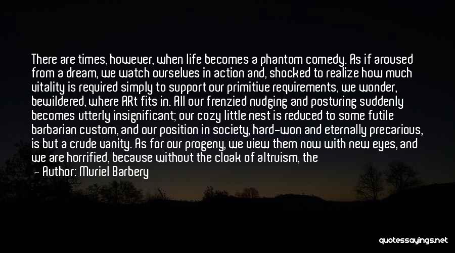 Muriel Barbery Quotes: There Are Times, However, When Life Becomes A Phantom Comedy. As If Aroused From A Dream, We Watch Ourselves In