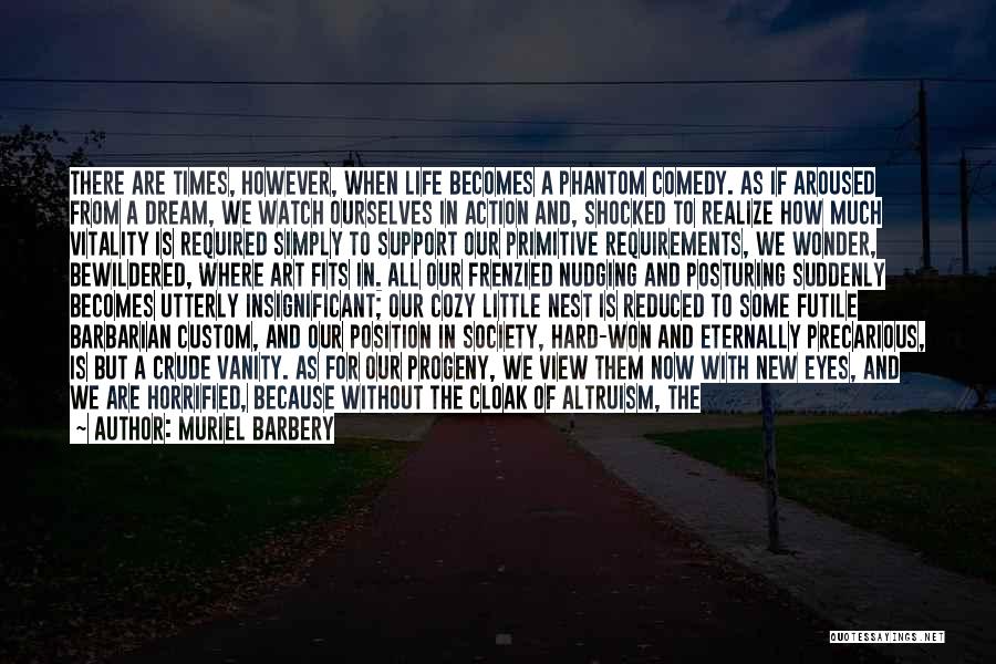 Muriel Barbery Quotes: There Are Times, However, When Life Becomes A Phantom Comedy. As If Aroused From A Dream, We Watch Ourselves In