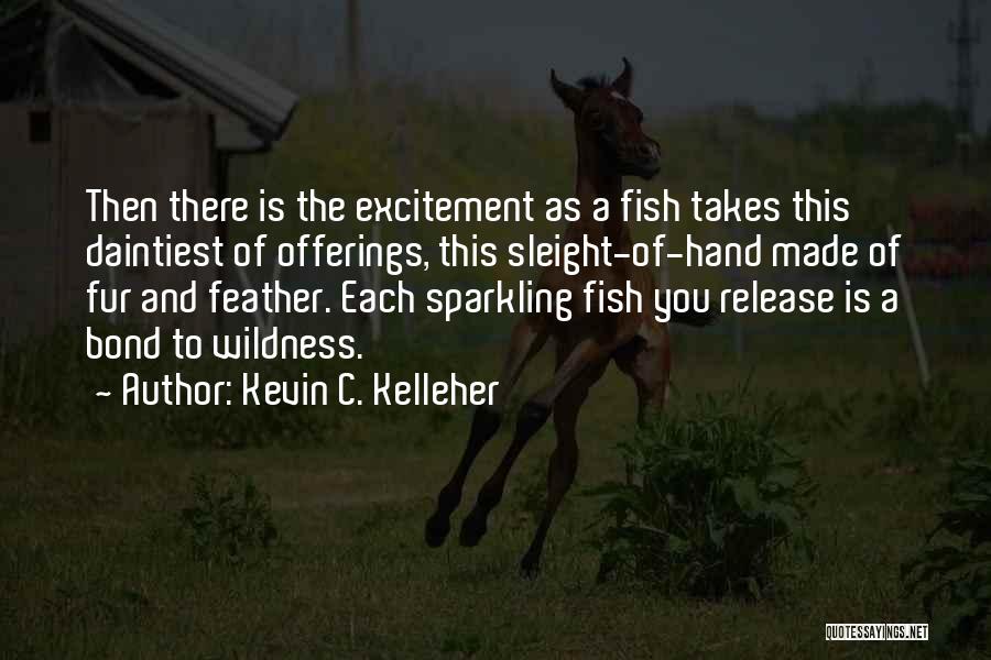 Kevin C. Kelleher Quotes: Then There Is The Excitement As A Fish Takes This Daintiest Of Offerings, This Sleight-of-hand Made Of Fur And Feather.