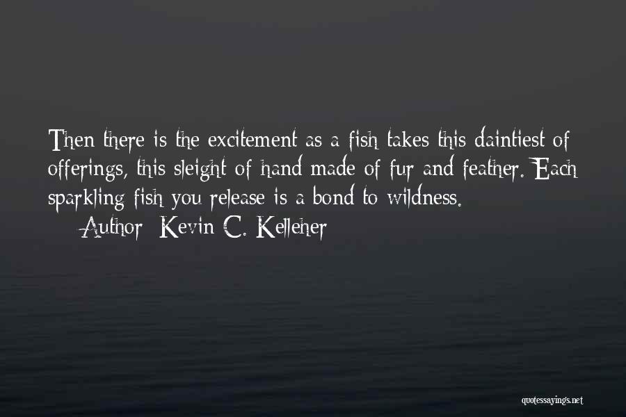 Kevin C. Kelleher Quotes: Then There Is The Excitement As A Fish Takes This Daintiest Of Offerings, This Sleight-of-hand Made Of Fur And Feather.