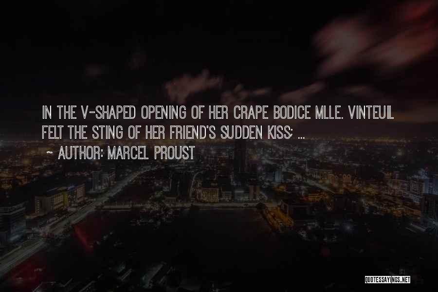 Marcel Proust Quotes: In The V-shaped Opening Of Her Crape Bodice Mlle. Vinteuil Felt The Sting Of Her Friend's Sudden Kiss; ...