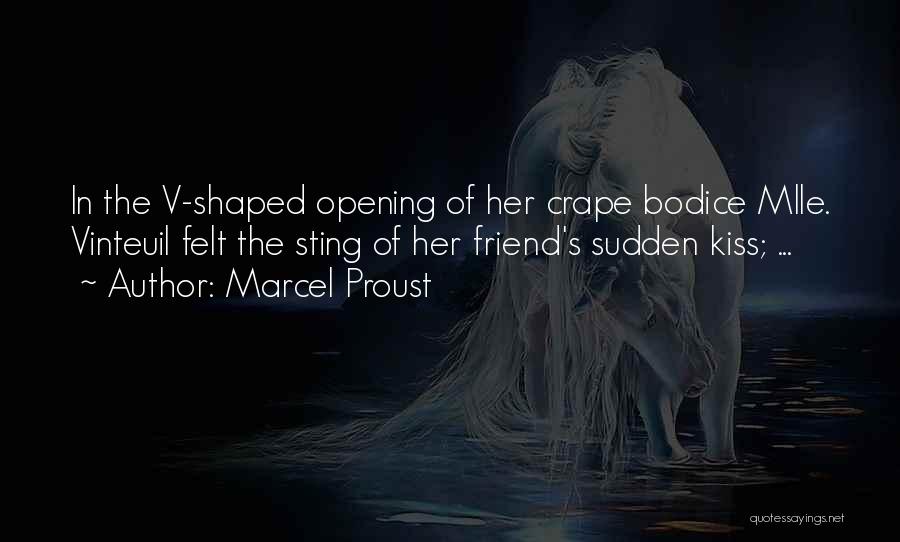 Marcel Proust Quotes: In The V-shaped Opening Of Her Crape Bodice Mlle. Vinteuil Felt The Sting Of Her Friend's Sudden Kiss; ...