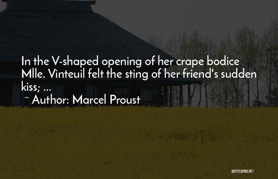 Marcel Proust Quotes: In The V-shaped Opening Of Her Crape Bodice Mlle. Vinteuil Felt The Sting Of Her Friend's Sudden Kiss; ...