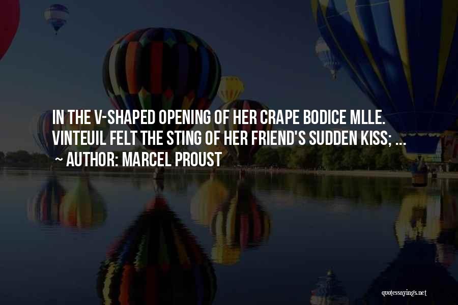 Marcel Proust Quotes: In The V-shaped Opening Of Her Crape Bodice Mlle. Vinteuil Felt The Sting Of Her Friend's Sudden Kiss; ...