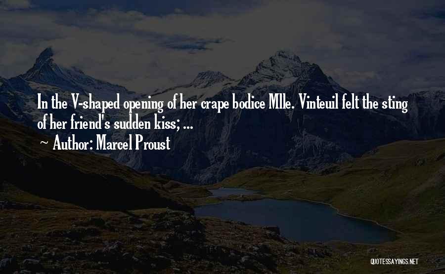 Marcel Proust Quotes: In The V-shaped Opening Of Her Crape Bodice Mlle. Vinteuil Felt The Sting Of Her Friend's Sudden Kiss; ...