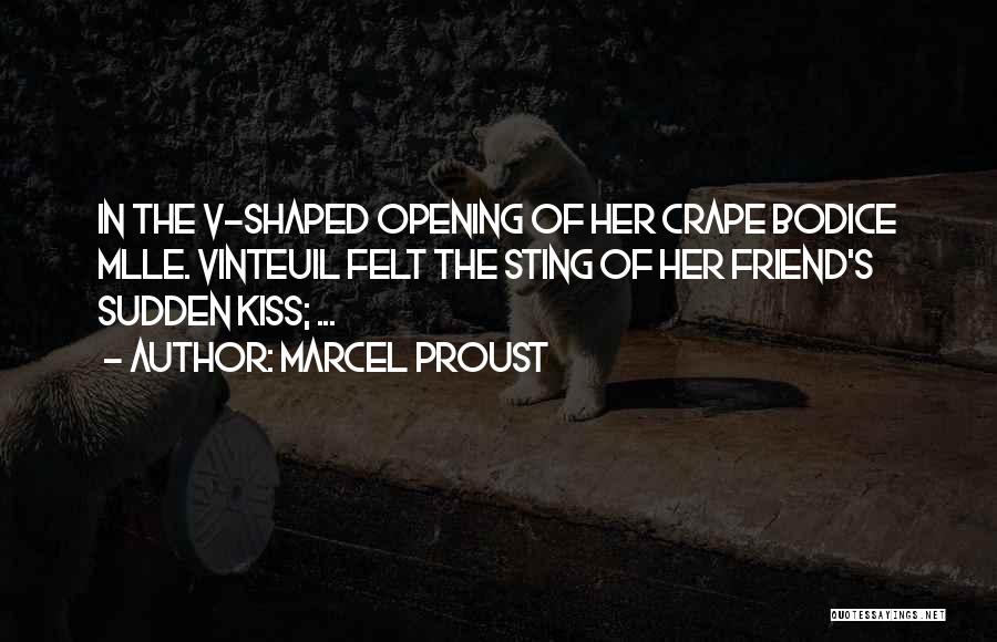 Marcel Proust Quotes: In The V-shaped Opening Of Her Crape Bodice Mlle. Vinteuil Felt The Sting Of Her Friend's Sudden Kiss; ...