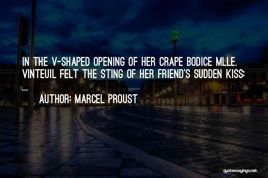 Marcel Proust Quotes: In The V-shaped Opening Of Her Crape Bodice Mlle. Vinteuil Felt The Sting Of Her Friend's Sudden Kiss; ...