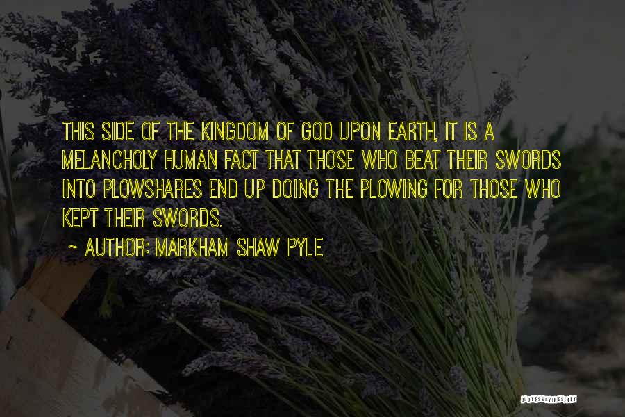 Markham Shaw Pyle Quotes: This Side Of The Kingdom Of God Upon Earth, It Is A Melancholy Human Fact That Those Who Beat Their