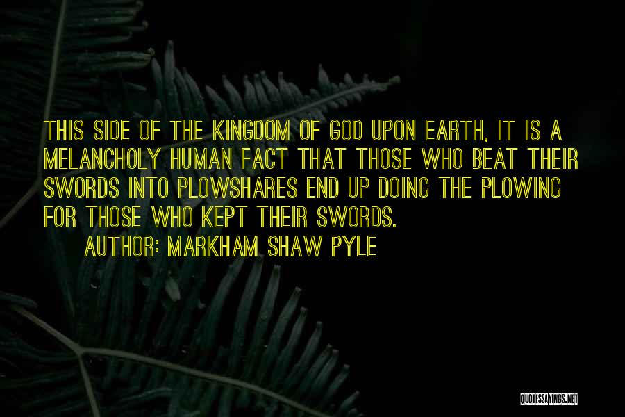 Markham Shaw Pyle Quotes: This Side Of The Kingdom Of God Upon Earth, It Is A Melancholy Human Fact That Those Who Beat Their