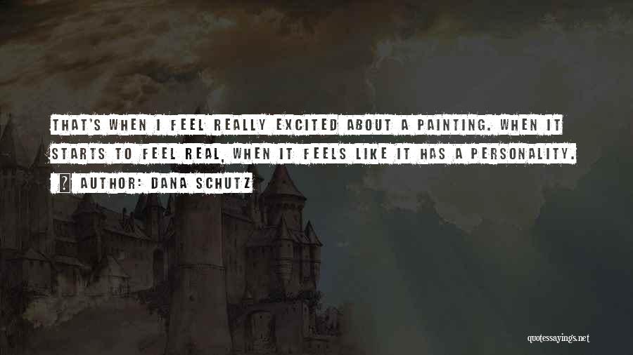 Dana Schutz Quotes: That's When I Feel Really Excited About A Painting. When It Starts To Feel Real, When It Feels Like It