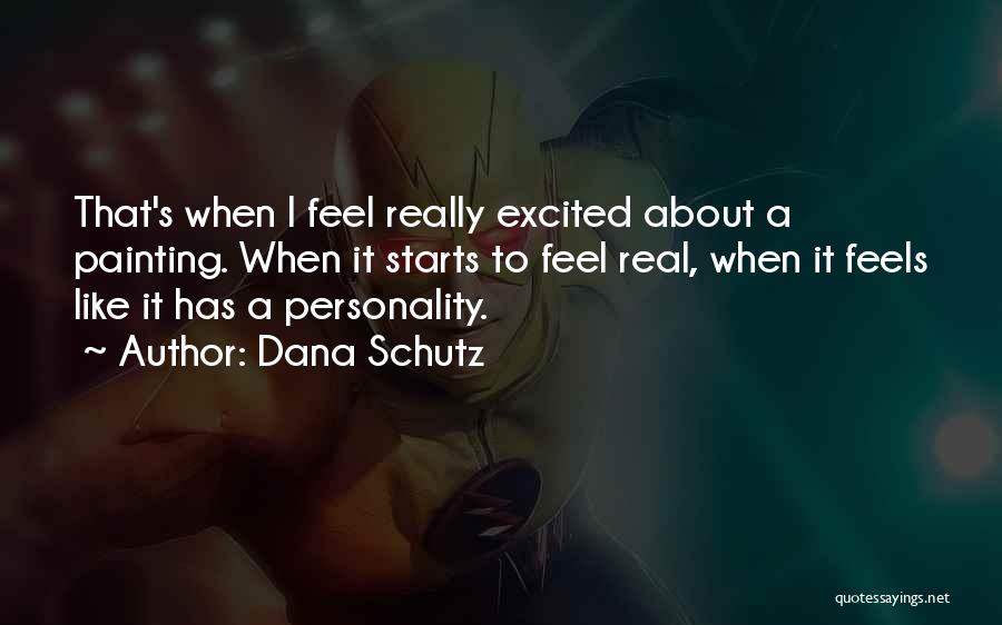 Dana Schutz Quotes: That's When I Feel Really Excited About A Painting. When It Starts To Feel Real, When It Feels Like It