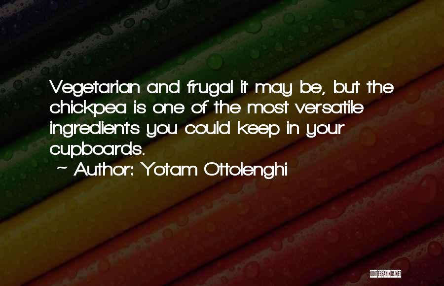 Yotam Ottolenghi Quotes: Vegetarian And Frugal It May Be, But The Chickpea Is One Of The Most Versatile Ingredients You Could Keep In