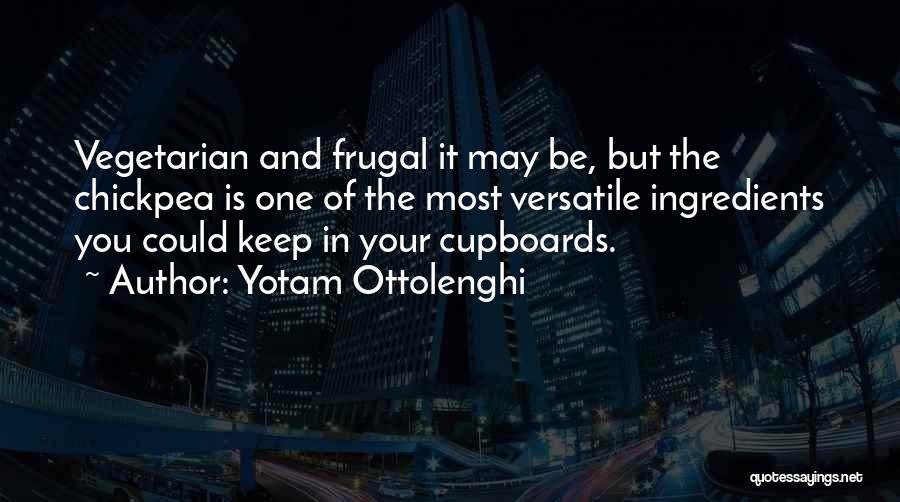 Yotam Ottolenghi Quotes: Vegetarian And Frugal It May Be, But The Chickpea Is One Of The Most Versatile Ingredients You Could Keep In