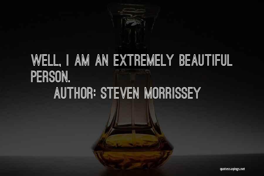 Steven Morrissey Quotes: Well, I Am An Extremely Beautiful Person.