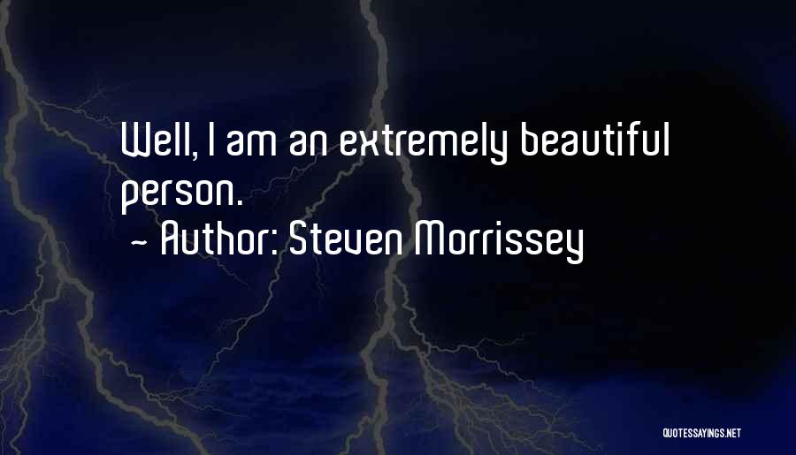 Steven Morrissey Quotes: Well, I Am An Extremely Beautiful Person.