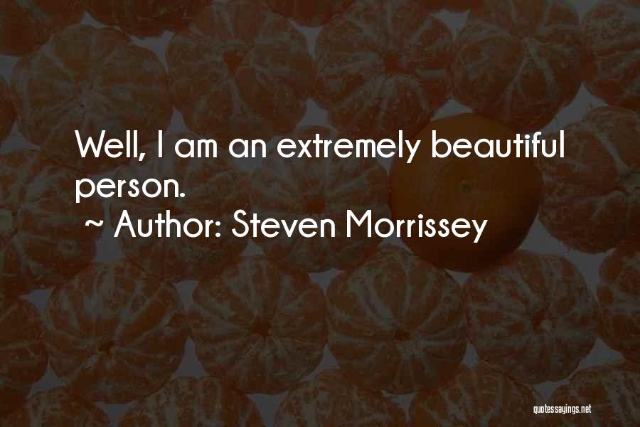 Steven Morrissey Quotes: Well, I Am An Extremely Beautiful Person.