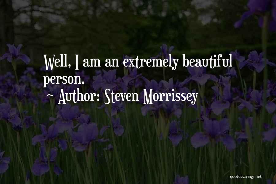 Steven Morrissey Quotes: Well, I Am An Extremely Beautiful Person.