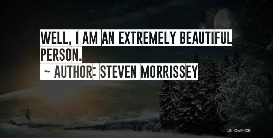 Steven Morrissey Quotes: Well, I Am An Extremely Beautiful Person.