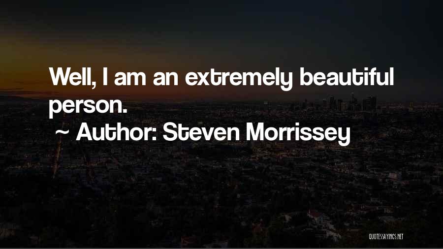 Steven Morrissey Quotes: Well, I Am An Extremely Beautiful Person.