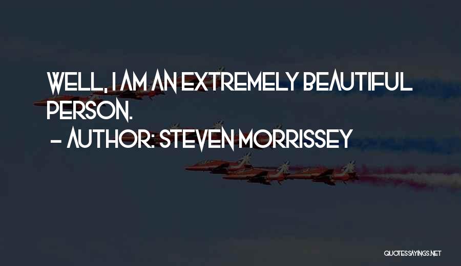 Steven Morrissey Quotes: Well, I Am An Extremely Beautiful Person.