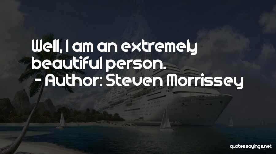 Steven Morrissey Quotes: Well, I Am An Extremely Beautiful Person.