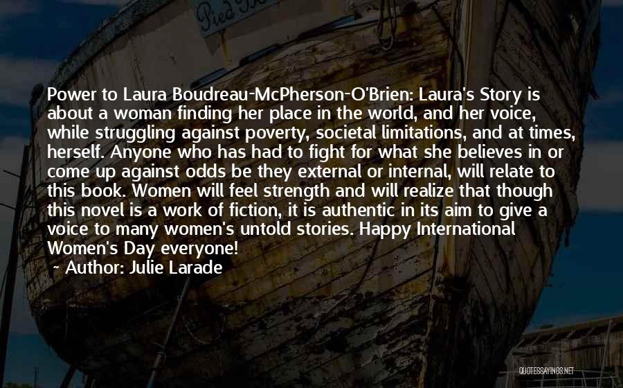 Julie Larade Quotes: Power To Laura Boudreau-mcpherson-o'brien: Laura's Story Is About A Woman Finding Her Place In The World, And Her Voice, While