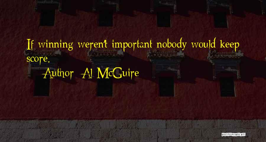 Al McGuire Quotes: If Winning Weren't Important Nobody Would Keep Score.