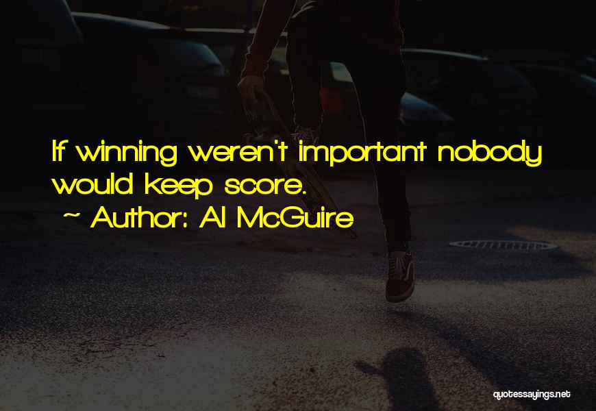 Al McGuire Quotes: If Winning Weren't Important Nobody Would Keep Score.