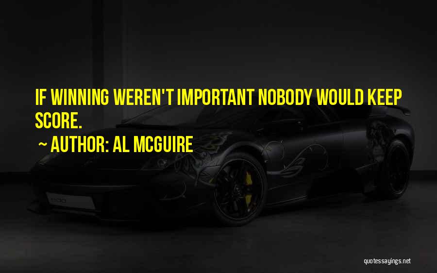 Al McGuire Quotes: If Winning Weren't Important Nobody Would Keep Score.