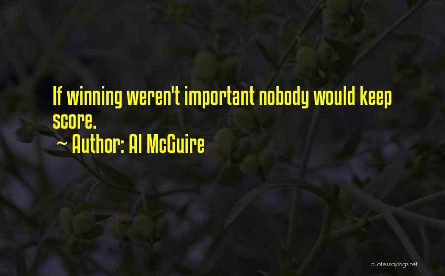 Al McGuire Quotes: If Winning Weren't Important Nobody Would Keep Score.