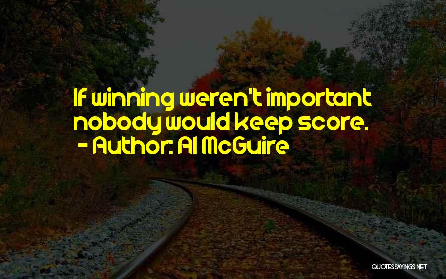 Al McGuire Quotes: If Winning Weren't Important Nobody Would Keep Score.