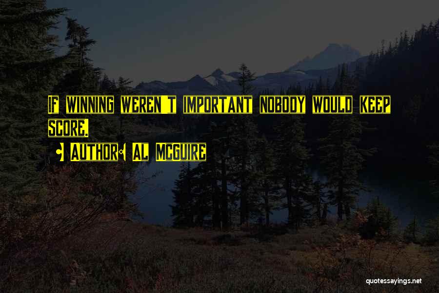 Al McGuire Quotes: If Winning Weren't Important Nobody Would Keep Score.