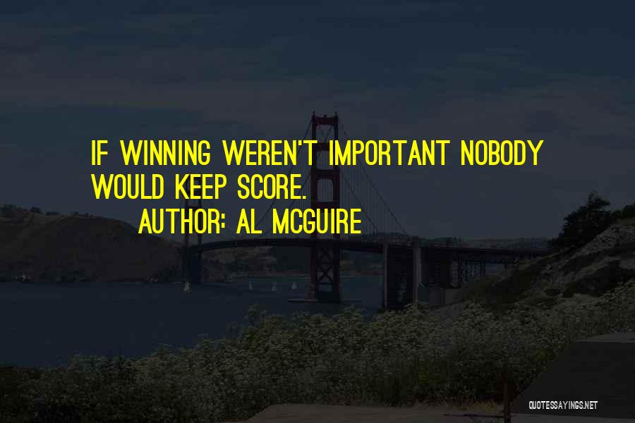 Al McGuire Quotes: If Winning Weren't Important Nobody Would Keep Score.