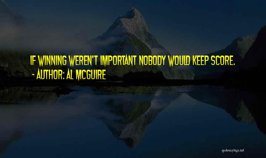 Al McGuire Quotes: If Winning Weren't Important Nobody Would Keep Score.