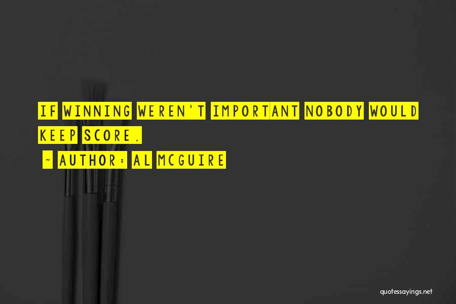 Al McGuire Quotes: If Winning Weren't Important Nobody Would Keep Score.