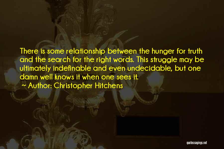 Christopher Hitchens Quotes: There Is Some Relationship Between The Hunger For Truth And The Search For The Right Words. This Struggle May Be