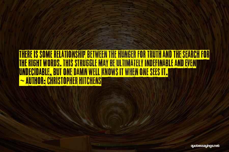 Christopher Hitchens Quotes: There Is Some Relationship Between The Hunger For Truth And The Search For The Right Words. This Struggle May Be