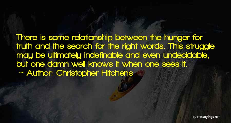 Christopher Hitchens Quotes: There Is Some Relationship Between The Hunger For Truth And The Search For The Right Words. This Struggle May Be